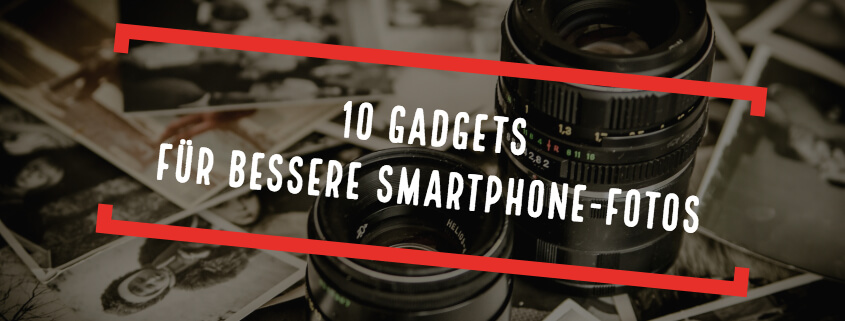 10 Gadgets für bessere Smartphone-Fotos